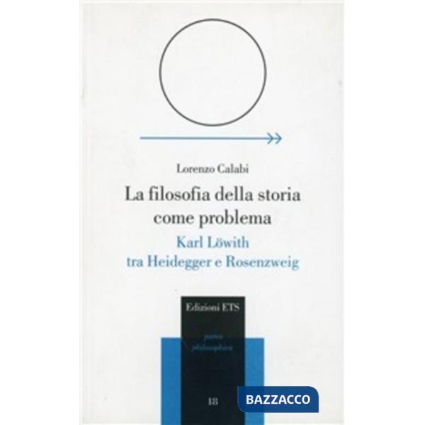 Filosofia della storia come problema. Karl Löwith tra Heidegger e Rosenzweig (La
