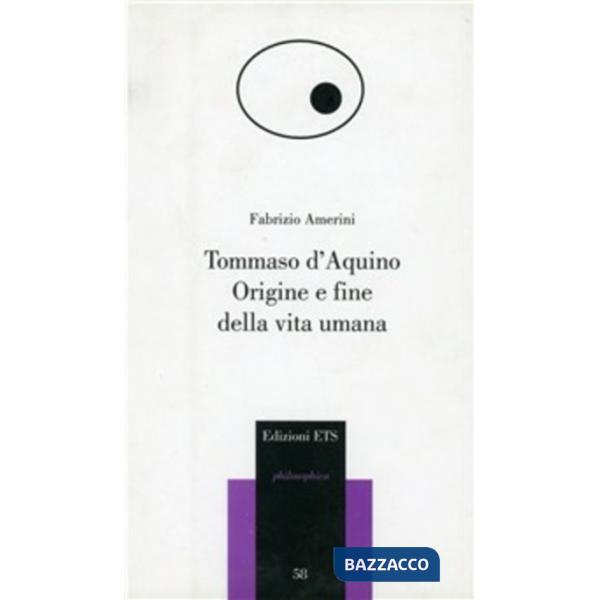 Tommaso d'Aquino. Origine e fine della vita umana