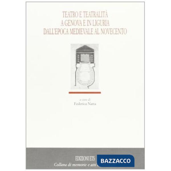 Teatro e teatralità a Genova e in Liguria dall'epoca medievale al Novecento