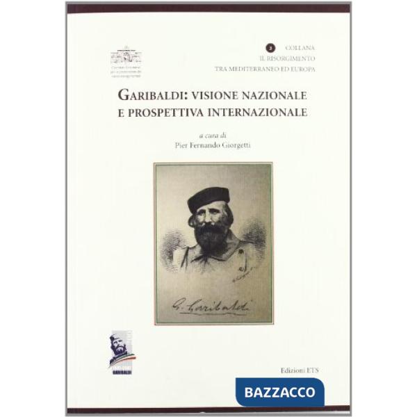 Garibaldi. Visione nazionale e prospettiva internazionale