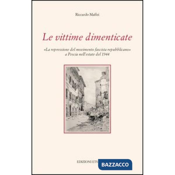 Vittime dimenticate. «La repressione del movimento fascista repubblicano» a Pescia nell'estate del 1944 (Le)
