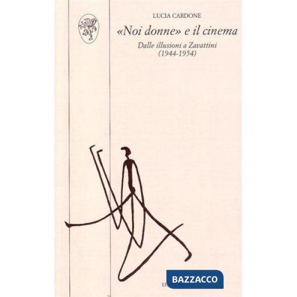 Noi donne e il cinema. Dalle illusioni a Zavattini (1944-1954)