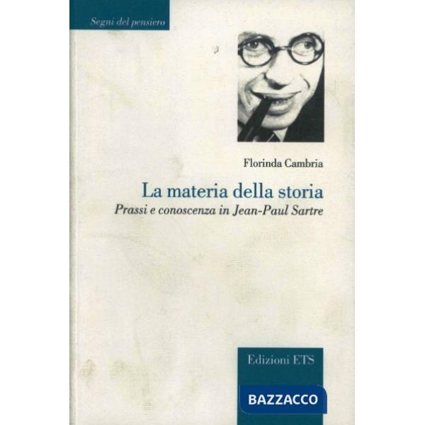 Materia della storia. Prassi e conoscenza in Jean-Paul Sartre (La)