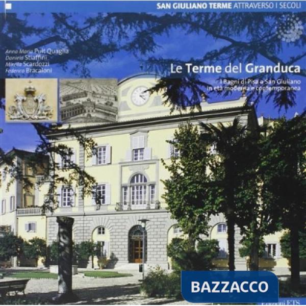 Terme del granduca. I bagni di Pisa a San Giuliano Terme in età contemporanea (Le)