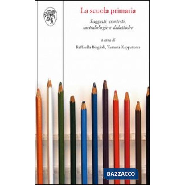 Scuola primaria. Soggetti, contesti, metodologie e didattiche (La)
