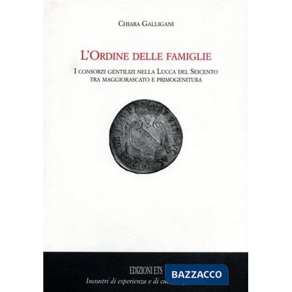Origine delle famiglie. I consorzi gentilizi nella Lucca del Seicento tra maggiorascato e primogenitura (L')