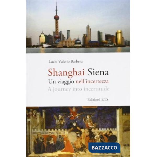 Shanghai Siena. Un viaggio nell'incertezza. Ediz. italiana e inglese