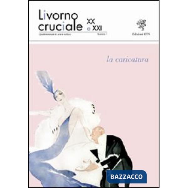 Livorno cruciale XX e XXI. Quadrimestrale di arte e cultura. Vol. 1: La caricatu