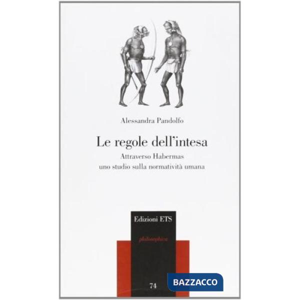 Regole dell'intesa. Attraverso Habermas uno studio sulla normatività umana (Le)