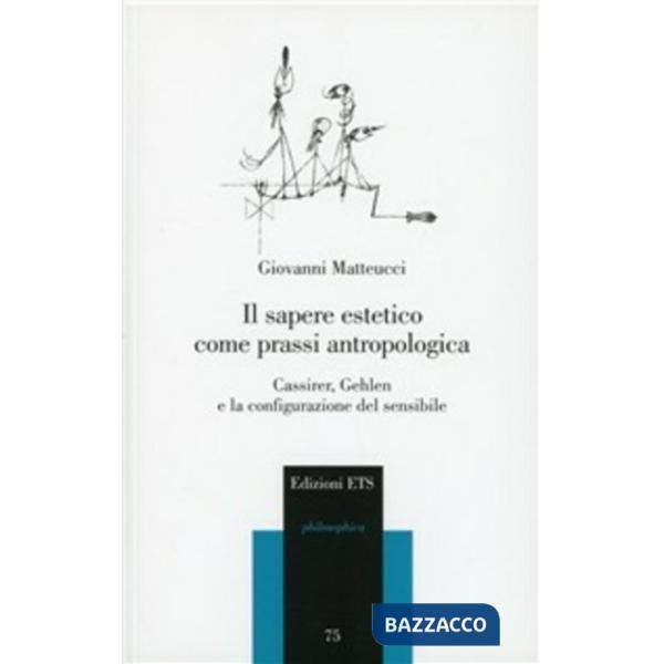 Sapere estetico come prassi antropologica. Cassirer, Gehlen e la configurazione del sensibile (Il)