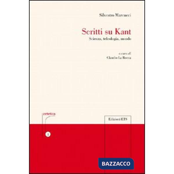Scritti su Kant. Scienza, teleologia, mondo