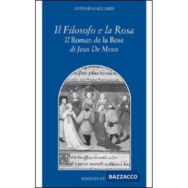 Filosofo e la rosa. Il Roman de la rose di Jean de Meun (Il)