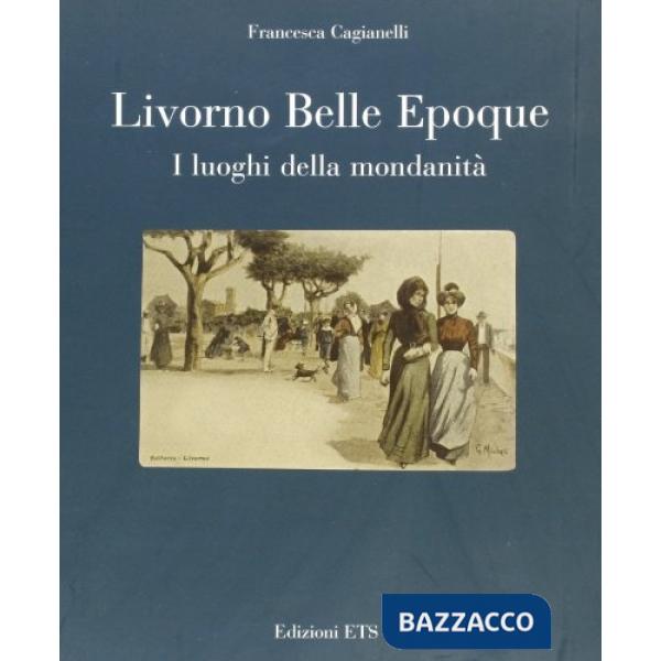 Livorno Belle Epoque. I luoghi della mondanità