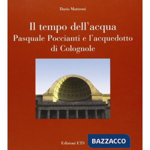 Tempo dell'acqua. Pasquale Poccianti e l'acquedotto di Colognole (Il)