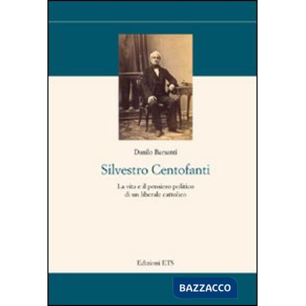 Silvestro Centofanti. La vita e il pensiero politico di un liberale cattolico