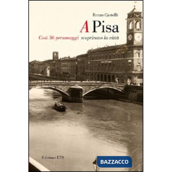A Pisa. Così 36 personaggi scoprirono Pisa