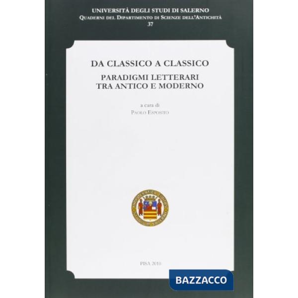 Da classico a classico. Paradigmi letterari tra antico e moderno. Atti del Convegno (Fisciano, 8-10 novembre 2007)