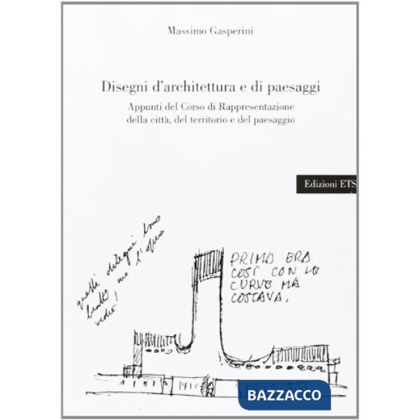 Disegni d'architettura e di paesaggi. Appunti del corso di rappresentazione della città, del territorio e del paesaggio