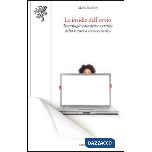 Insidie dell'ovvio. Tecnologie educative e critica della retorica tecnocentrica (Le)