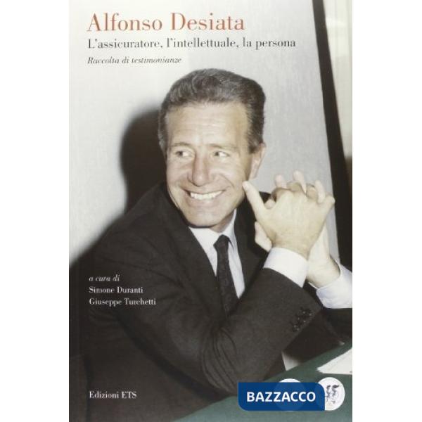 Alfonso Desiata. L'assicuratore, l'intellettuale, la persona. Raccolta di testimonianze