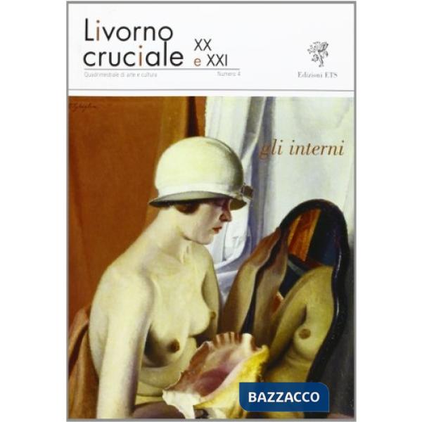 Livorno cruciale XX e XXI. Quadrimestrale di arte e cultura. Vol. 4: Gli interni