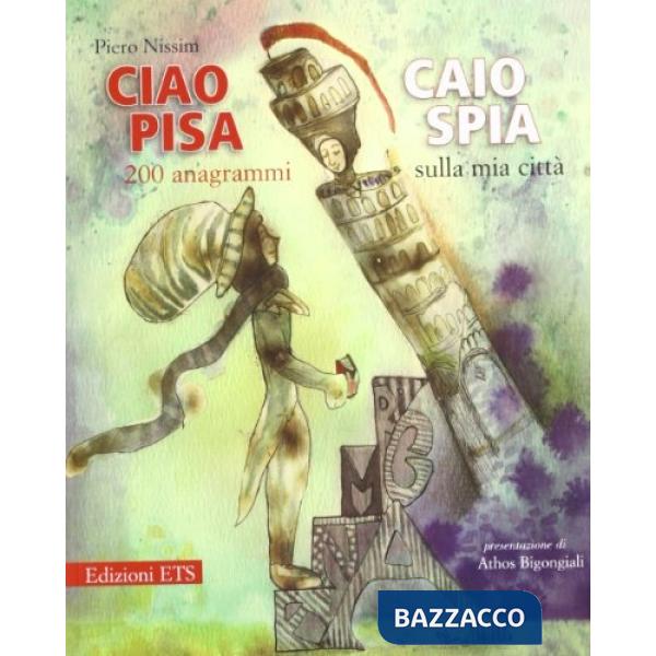 Ciao Pisa. Caio spia. 200 anagrammi sulla mia città