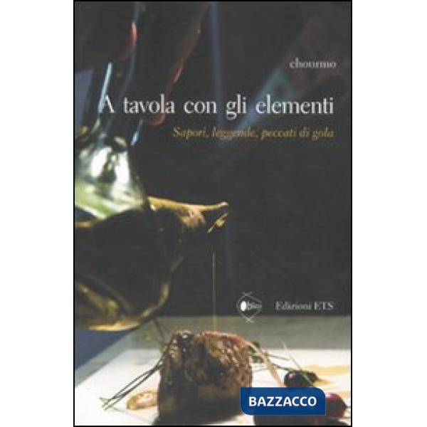 A tavola con gli elementi. Sapori, leggende, peccati di gola