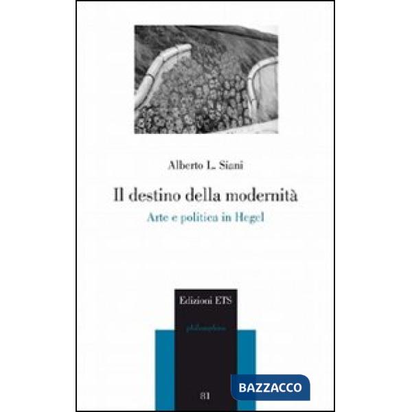 Destino della modernità. Arte e politica in Hegel (Il)