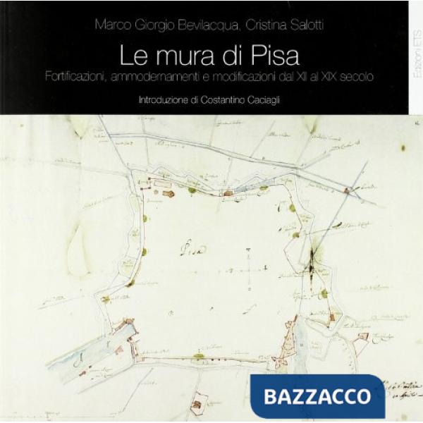 Mura di Pisa. Fortificazioni, ammodernamenti e modificazioni dal XII al XIX secolo (Le)