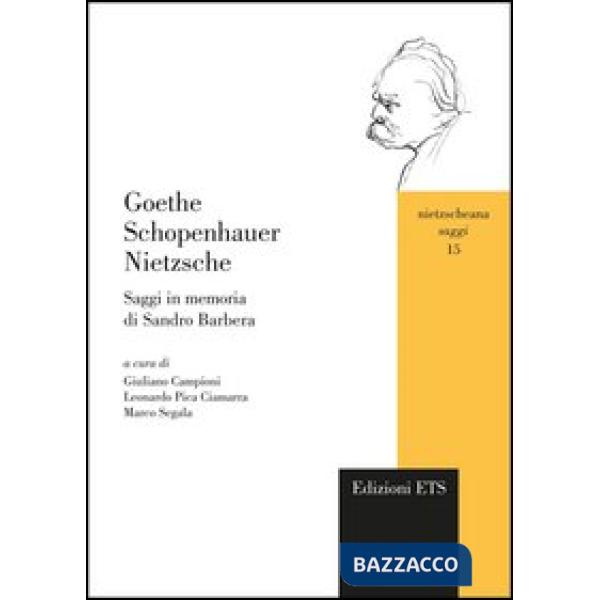 Goethe Schopenhauer Nietzsche. Saggi in memoria di Sandro Barbera