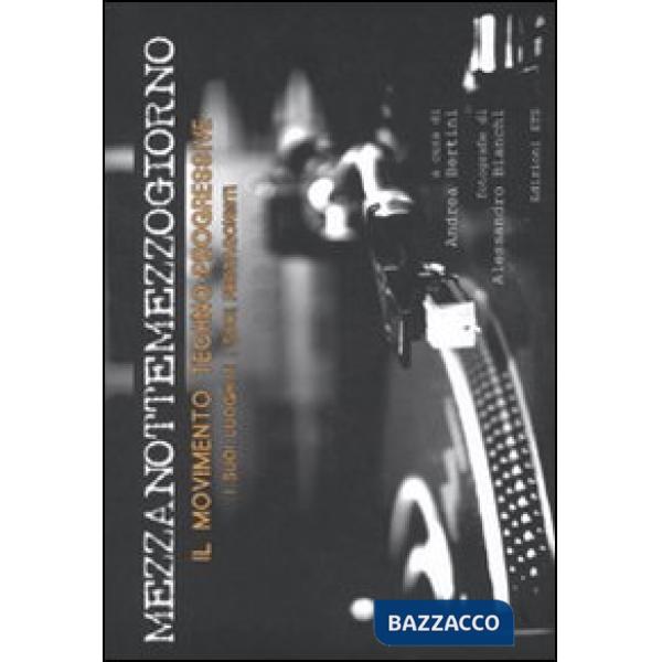 Mezzanottemezzogiorno. Il movimento techno-progressive, i suoi luoghi e i suoi protagonisti