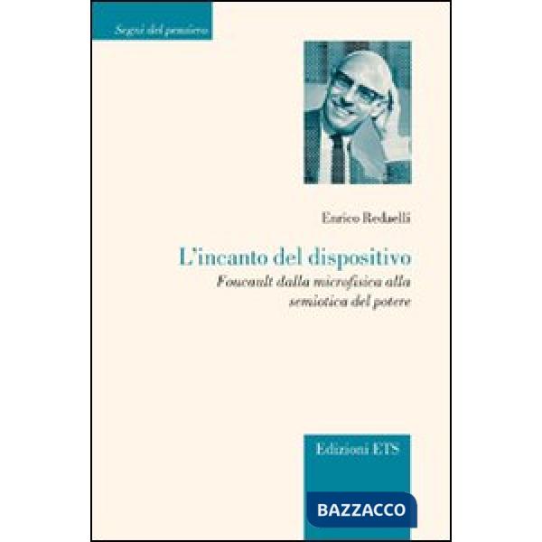 Incanto del dispositivo. Foucault dalla microfisica alla semiotica del potere (L')