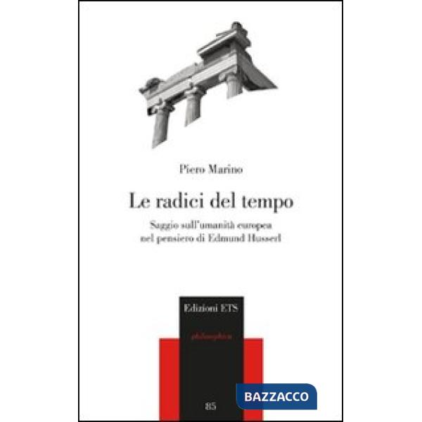 Radici del tempo. Saggio sull'umanità europea nel pensiero di Edmund Husserl (Le)