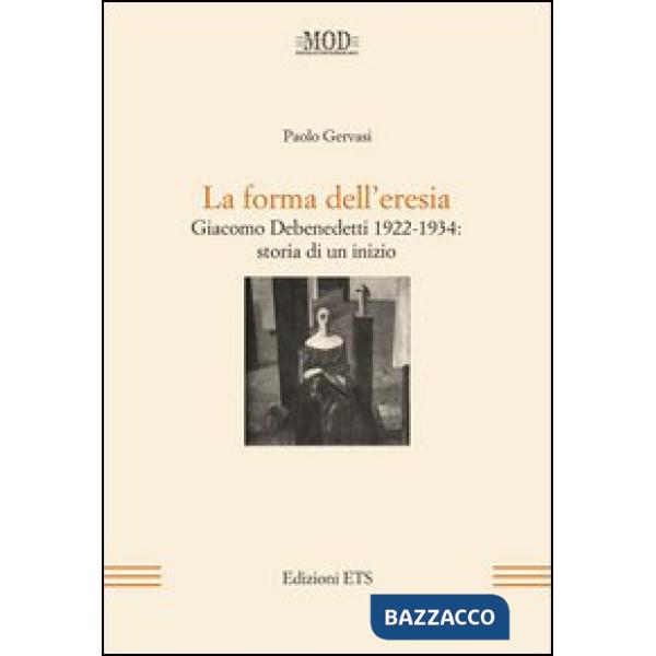 Forma dell'eresia. Giacomo Debenedetti 1922-1934: storia di un inizio (La)