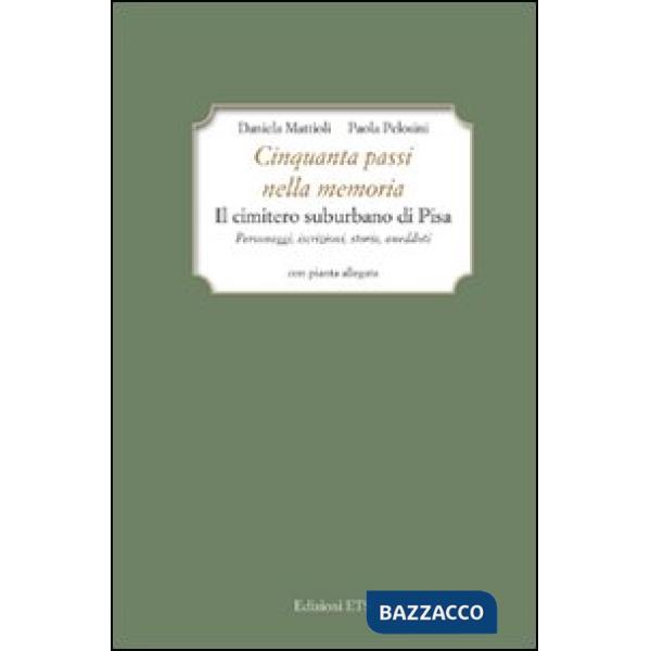 Cinquanta passi nella memoria. Il cimitero suburbano di Pisa. Personaggi, iscriz