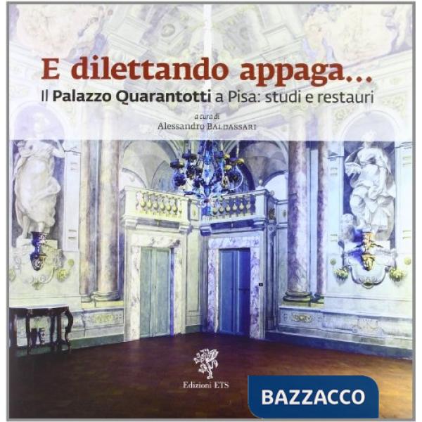 E dilettando appaga... Il Palazzo Quarantotti a Pisa: studi e restauri