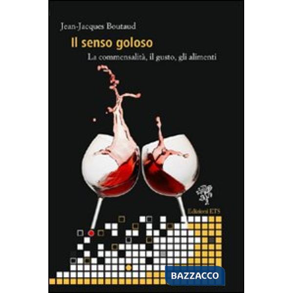 Senso goloso. La commensalità, il gusto, gli alimenti (Il)