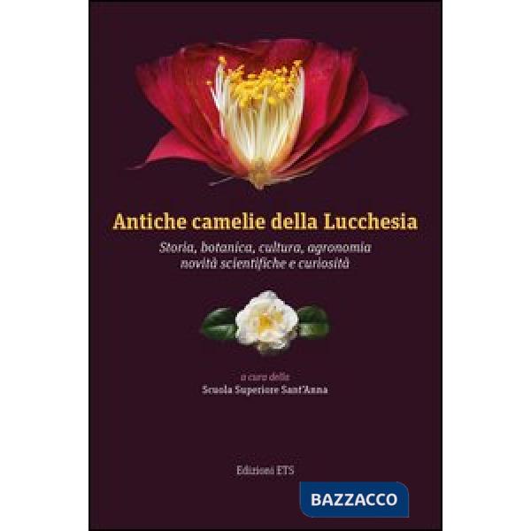 Antiche camelie della Lucchesia. Storia, botanica, cultura, agronomia, novità sc
