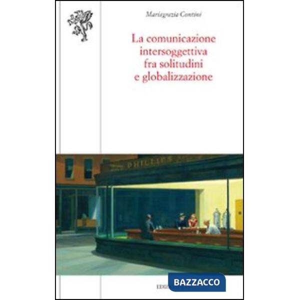 Comunicazione intersoggettiva fra solitudini e globalizzazione (La)