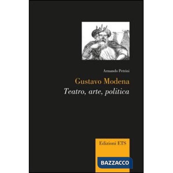Gustavo Modena. Teatro, arte, politica