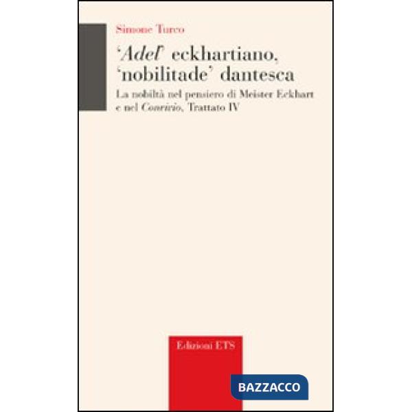 Adel' eckhartiano, «nobilitate» dantesca. La nobiltà nel pensiero di Meister Eckhart e nel «Convivio», Trattato IV