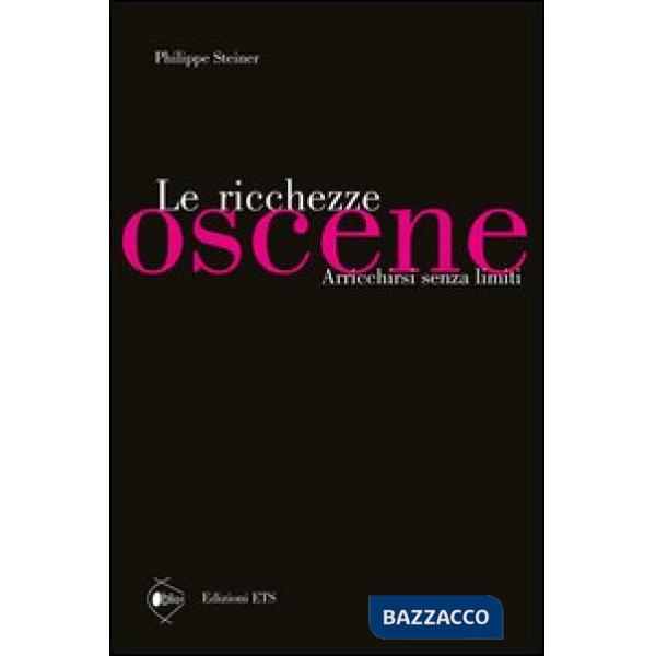 Ricchezze oscene. Arricchirsi senza limiti (Le)