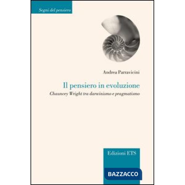 Pensiero in evoluzione. Chauncey Wright tra darwinismo e pragmatismo (Il)