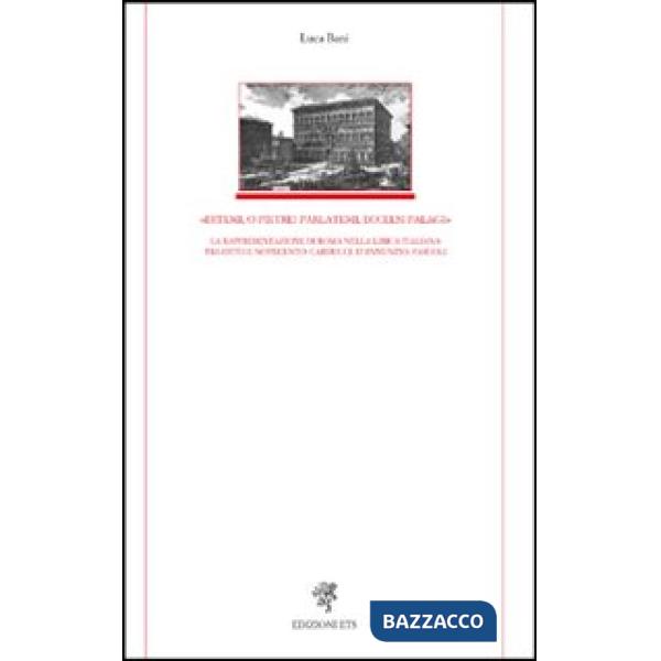 «Ditemi, o pietre! Parlatemi, eccelsi palagi». La rappresentazione di Roma nella