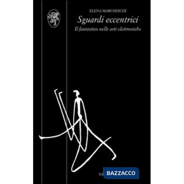 Sguardi eccentrici. Il fantastico nelle arti elettroniche. Con DVD