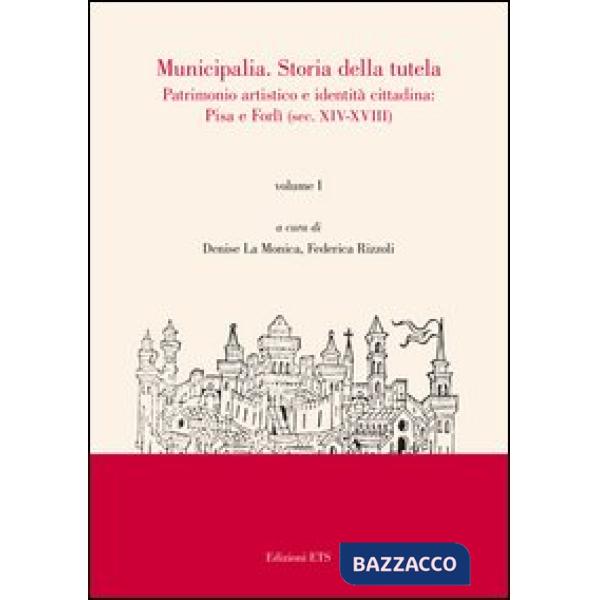 Municipalia. Storia della tutela. Patrimonio artistico e identità locali. Pisa, Forlì e altri casi (sec. XIX-XX). Vol. 2
