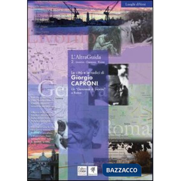 AltraGuida (L'). Vol. 2: Livorno Genova Roma. Le città e le radici di Giorgio Caproni. Un «Genovese di Livorno» a Roma