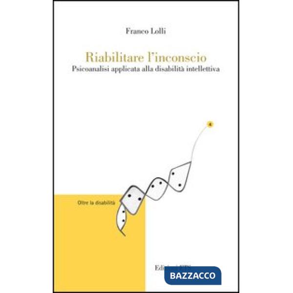 Riabilitare l'inconscio. Psicoanalisi applicata alla disabilità intellettiva