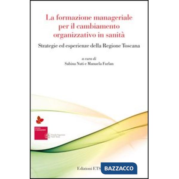 Formazione manageriale per il cambiamento organizzativo in sanità. Strategie ed esperienze della Regione Toscana (La)