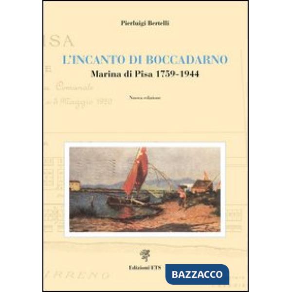 Incanto di Boccadarno. Marina di Pisa 1759-1944 (L')